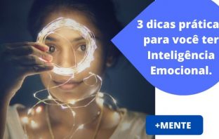 Inteligência Emocional na prática, 3 dicas incríveis