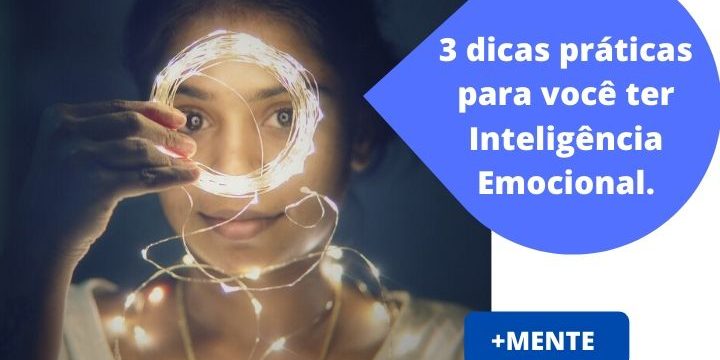 Inteligência Emocional na prática, 3 dicas incríveis